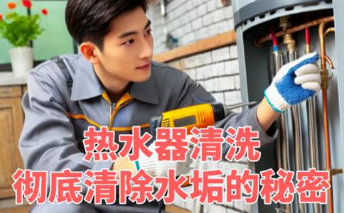 热水器清洗李师傅的独家技巧：彻底清除水垢的秘密